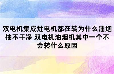 双电机集成灶电机都在转为什么油烟抽不干净 双电机油烟机其中一个不会转什么原因